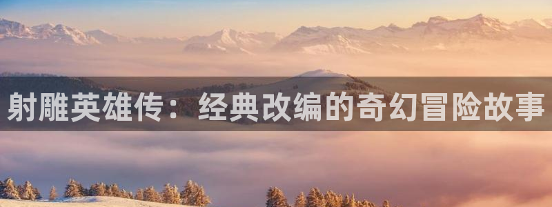 耽漫网之家最新章节更新：射雕英雄传：经典改编的奇幻冒险故事